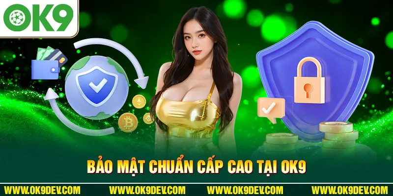 Bảo mật chuẩn cấp cao tại OK9