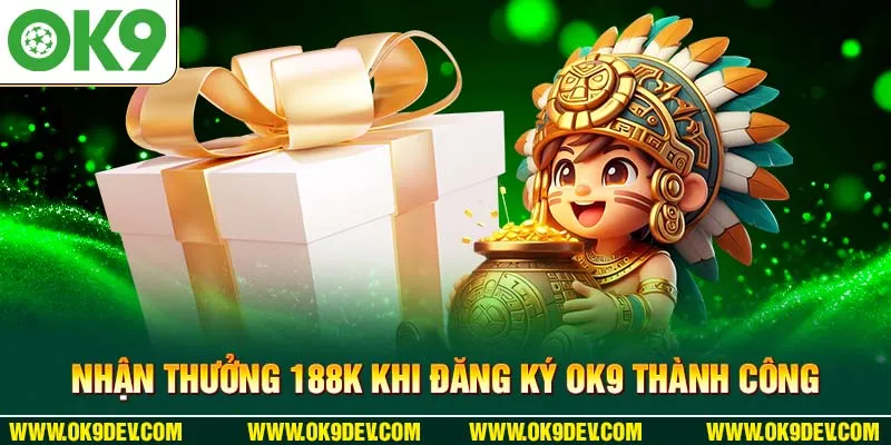 Nhận thưởng 188K khi đăng ký OK9 thành công