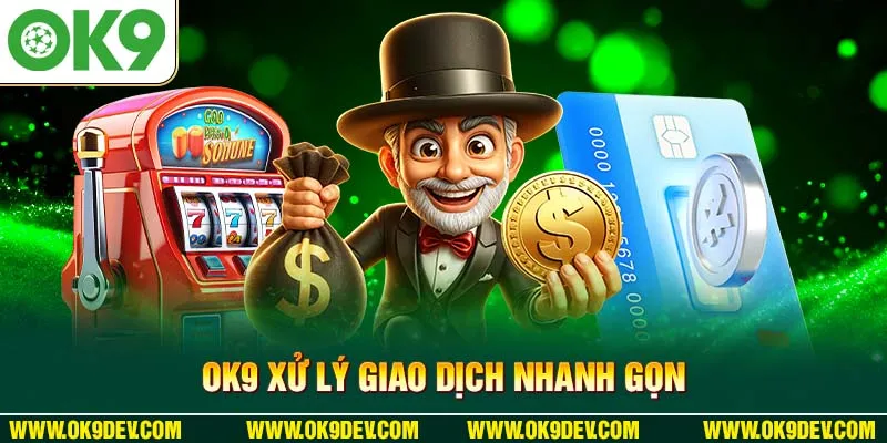 OK9 xử lý giao dịch nhanh gọn