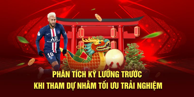 Phân tích kỹ lưỡng trước khi tham dự nhằm tối ưu trải nghiệm