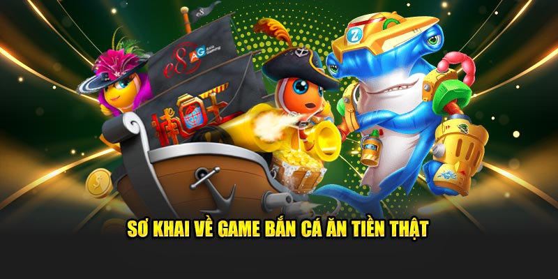 Sơ khai về game bắn cá ăn tiền thật