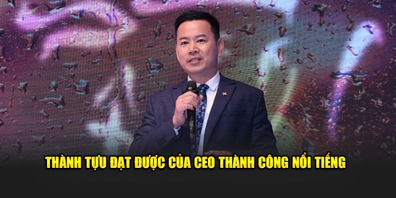 Thành tựu đạt được của CEO Thành Công nổi tiếng 